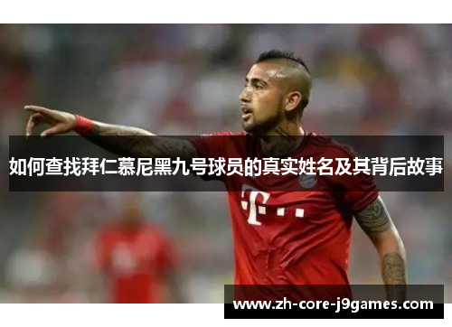 如何查找拜仁慕尼黑九号球员的真实姓名及其背后故事 如何查找拜仁慕尼黑九号球员的真实姓名及其背后故事
