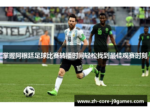 掌握阿根廷足球比赛转播时间轻松找到最佳观赛时刻
