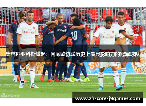 奥林匹亚科斯崛起：回顾欧协联历史上最具影响力的冠军球队