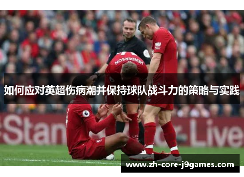 如何应对英超伤病潮并保持球队战斗力的策略与实践 如何应对英超伤病潮并保持球队战斗力的策略与实践