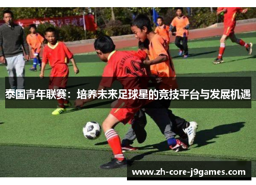 泰国青年联赛：培养未来足球星的竞技平台与发展机遇