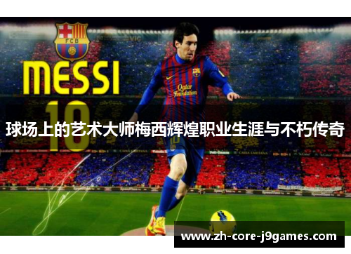 球场上的艺术大师梅西辉煌职业生涯与不朽传奇