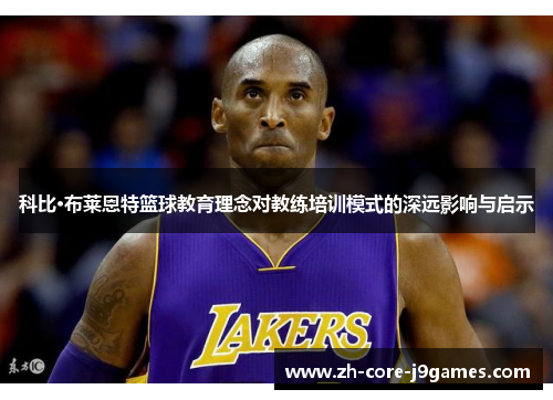 科比·布莱恩特篮球教育理念对教练培训模式的深远影响与启示