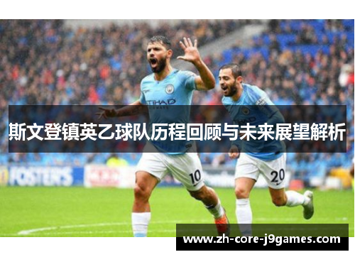斯文登镇英乙球队历程回顾与未来展望解析 斯文登镇英乙球队历程回顾与未来展望解析