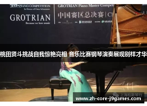 桃田贤斗挑战自我惊艳亮相 音乐比赛钢琴演奏展现别样才华 桃田贤斗挑战自我惊艳亮相 音乐比赛钢琴演奏展现别样才华
