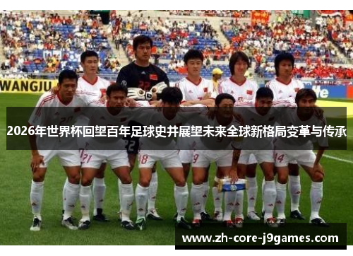 2026年世界杯回望百年足球史并展望未来全球新格局变革与传承