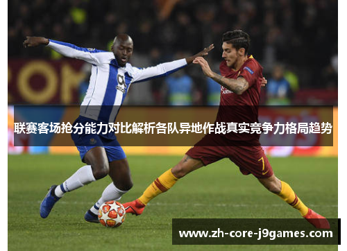 联赛客场抢分能力对比解析各队异地作战真实竞争力格局趋势