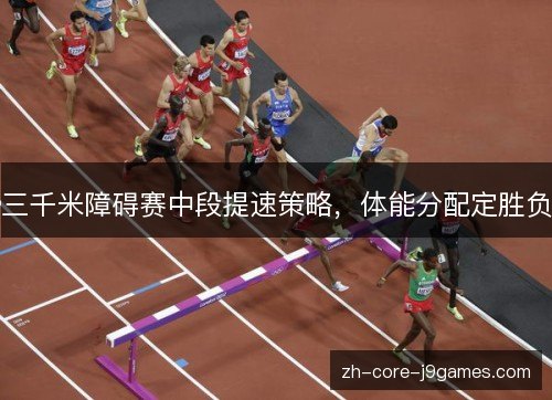 三千米障碍赛中段提速策略，体能分配定胜负