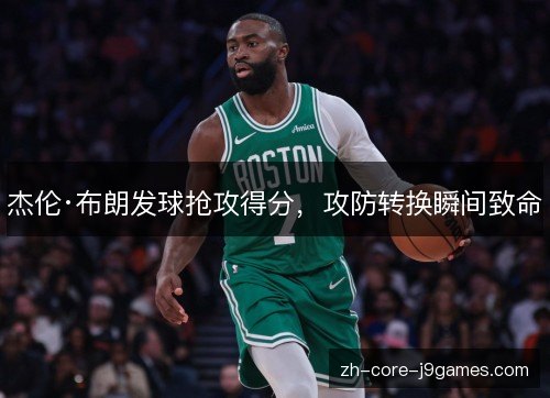 杰伦·布朗发球抢攻得分,攻防转换瞬间致命 杰伦·布朗发球抢攻得分,攻防转换瞬间致命